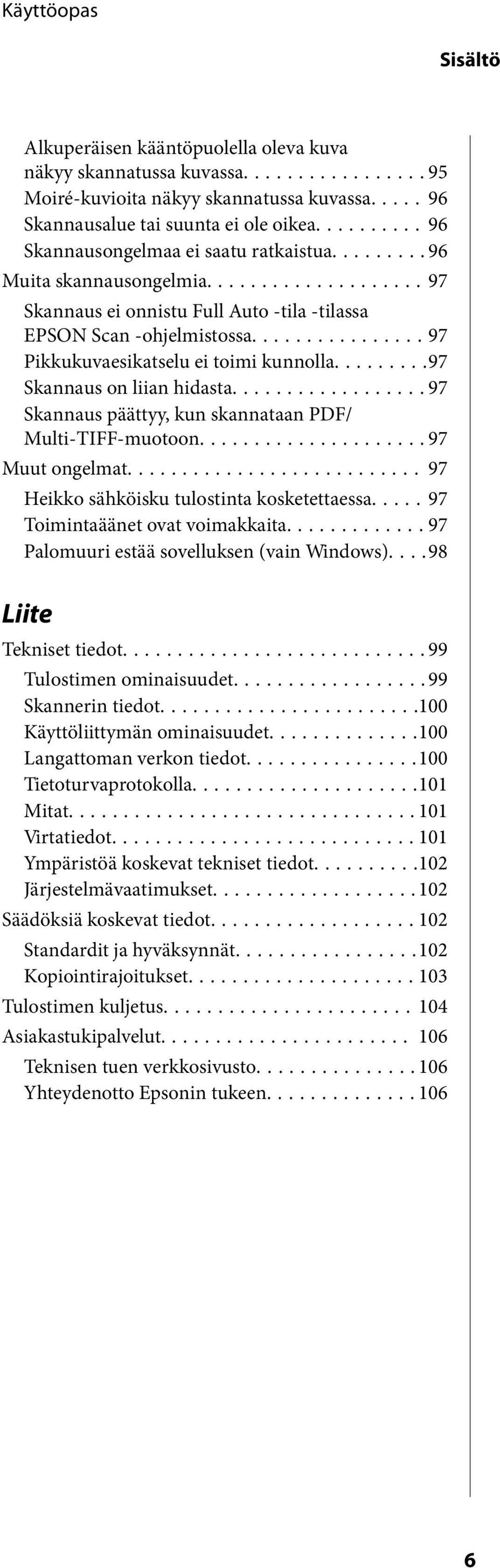 ..97 Skannaus on liian hidasta...97 Skannaus päättyy, kun skannataan PDF/ Multi-TIFF-muotoon...97 Muut ongelmat... 97 Heikko sähköisku tulostinta kosketettaessa..... 97 Toimintaäänet ovat voimakkaita.