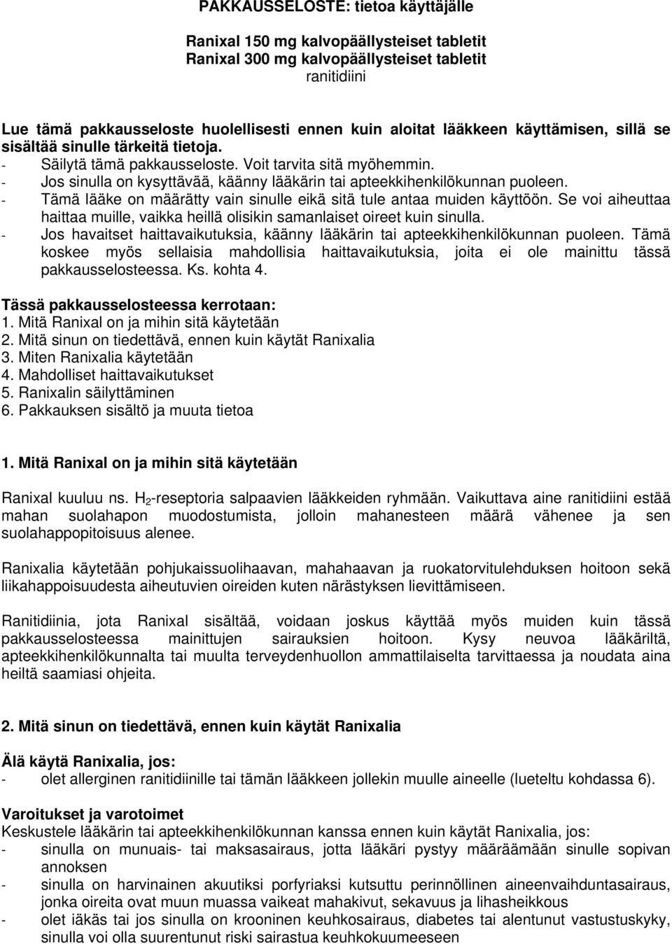 - Tämä lääke on määrätty vain sinulle eikä sitä tule antaa muiden käyttöön. Se voi aiheuttaa haittaa muille, vaikka heillä olisikin samanlaiset oireet kuin sinulla.