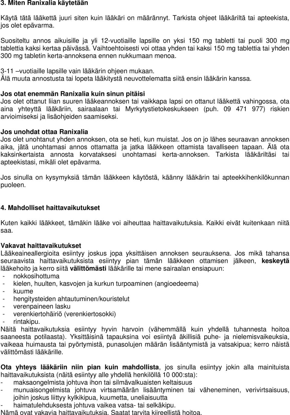 Vaihtoehtoisesti voi ottaa yhden tai kaksi 150 mg tablettia tai yhden 300 mg tabletin kerta-annoksena ennen nukkumaan menoa. 3-11 vuotiaille lapsille vain lääkärin ohjeen mukaan.