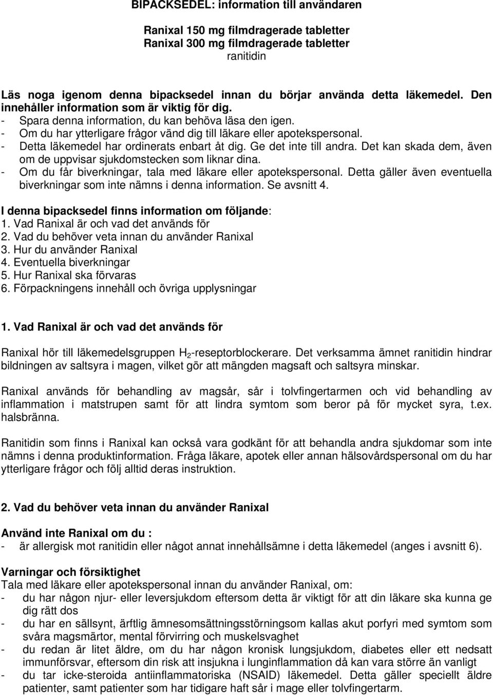 - Detta läkemedel har ordinerats enbart åt dig. Ge det inte till andra. Det kan skada dem, även om de uppvisar sjukdomstecken som liknar dina.