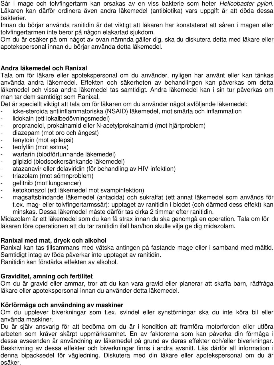 Om du är osäker på om något av ovan nämnda gäller dig, ska du diskutera detta med läkare eller apotekspersonal innan du börjar använda detta läkemedel.