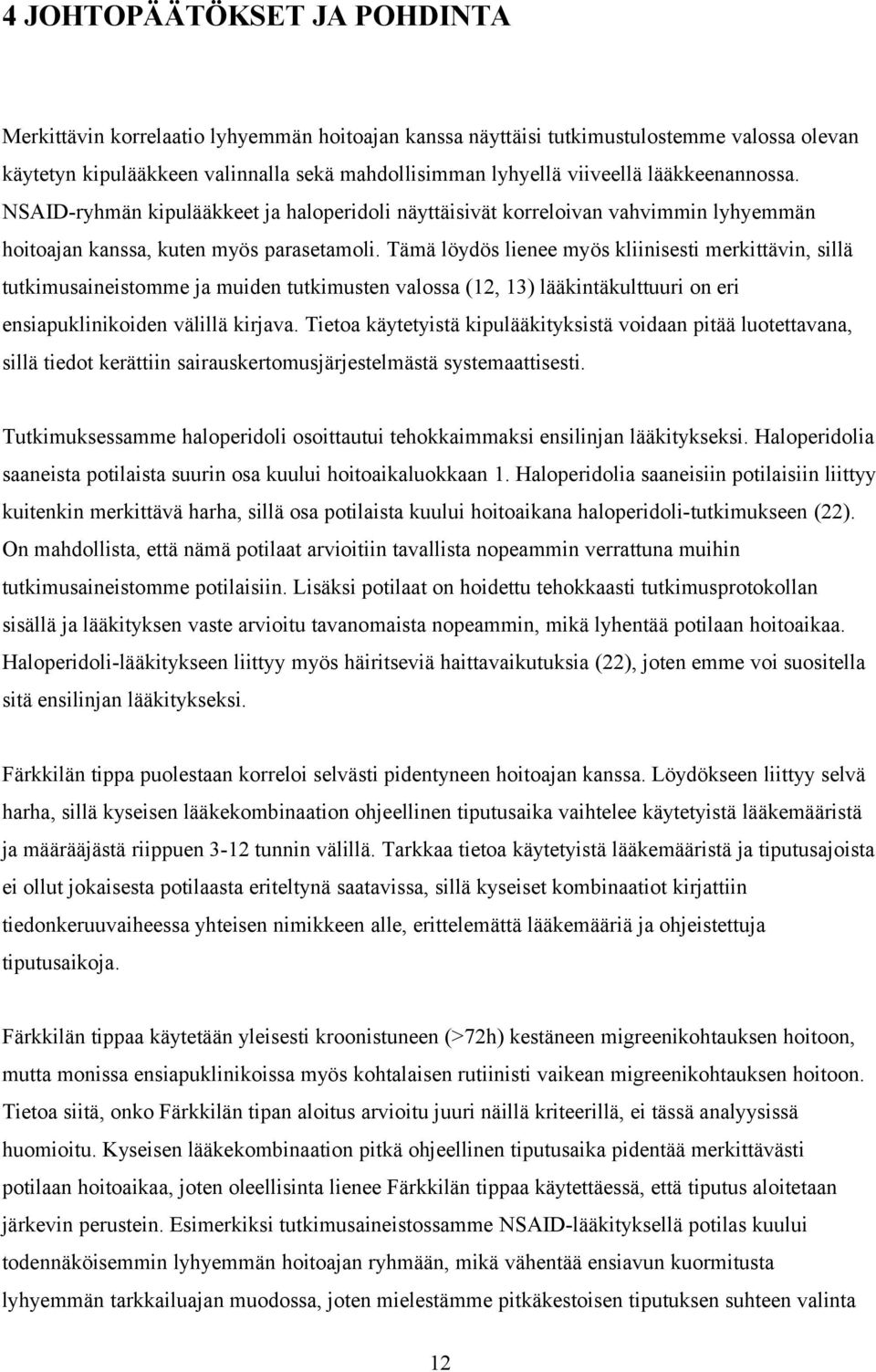 Tämä löydös lienee myös kliinisesti merkittävin, sillä tutkimusaineistomme ja muiden tutkimusten valossa (12, 13) lääkintäkulttuuri on eri ensiapuklinikoiden välillä kirjava.