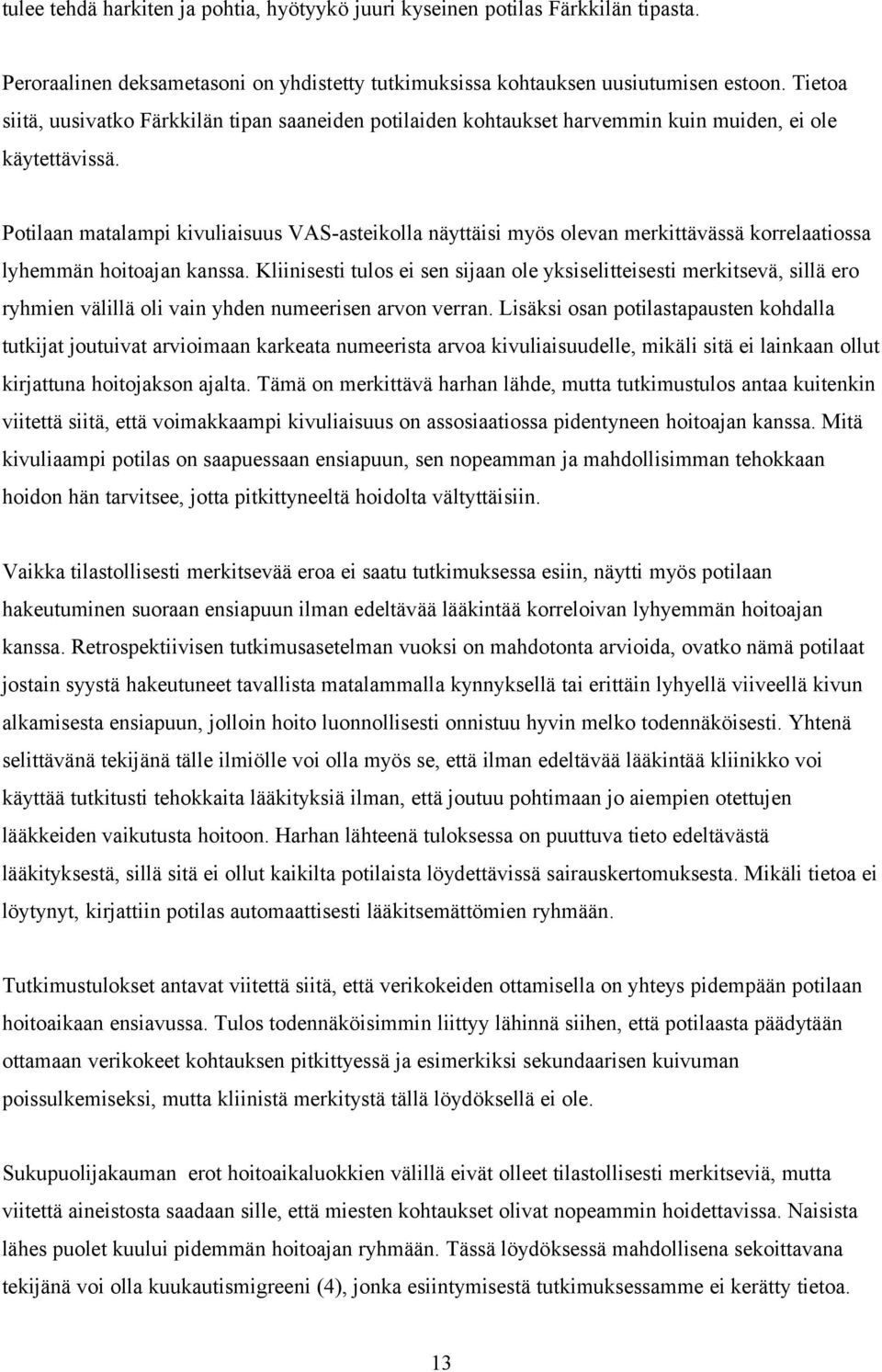 Potilaan matalampi kivuliaisuus VAS-asteikolla näyttäisi myös olevan merkittävässä korrelaatiossa lyhemmän hoitoajan kanssa.