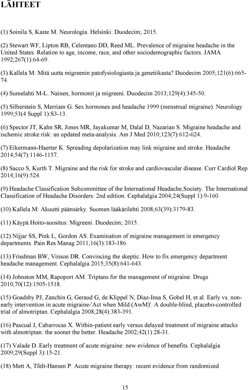 (4) Sumelahti M-L. Nainen, hormonit ja migreeni. Duodecim 2013;129(4):345-50. (5) Silberstein S, Merriam G. Sex hormones and headache 1999 (menstrual migraine). Neurology 1999;53(4 Suppl 1):S3-13.