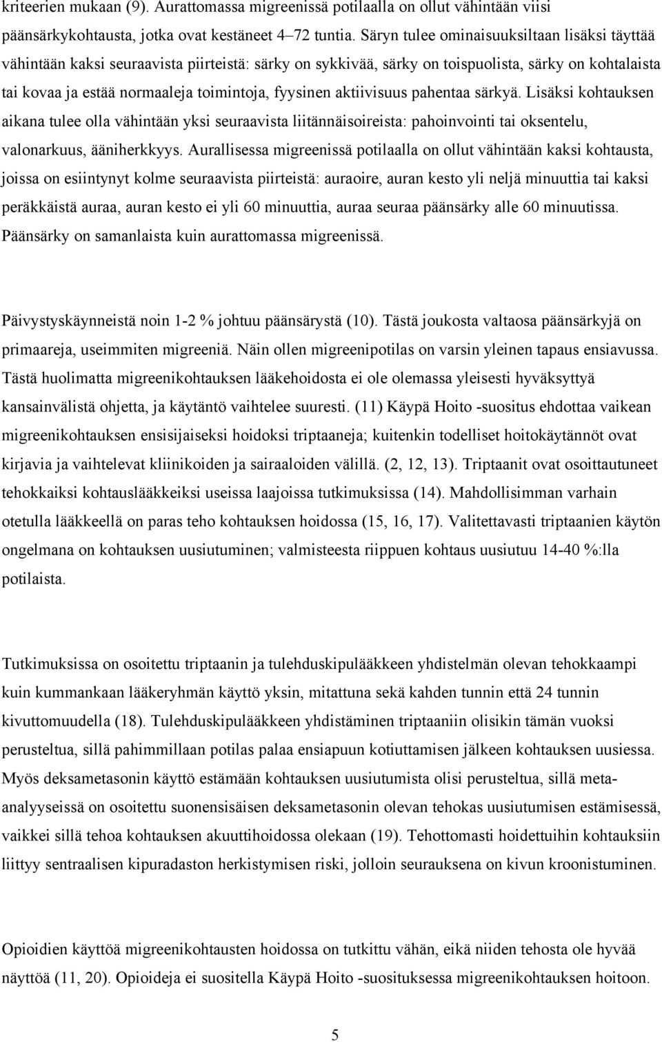 aktiivisuus pahentaa särkyä. Lisäksi kohtauksen aikana tulee olla vähintään yksi seuraavista liitännäisoireista: pahoinvointi tai oksentelu, valonarkuus, ääniherkkyys.