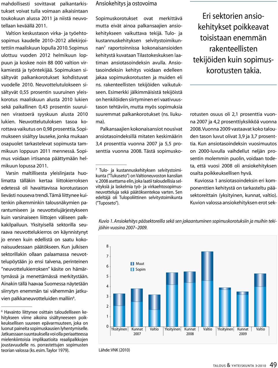 Sopimus ulottuu vuoden 2012 helmikuun loppuun ja koskee noin 88 000 valtion virkamiestä ja työntekijää. Sopimuksen sisältyvät palkankorotukset kohdistuvat vuodelle 2010.