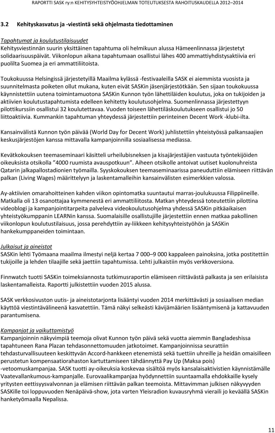 Toukokuussa Helsingissä järjestetyillä Maailma kylässä festivaaleilla SASK ei aiemmista vuosista ja suunnitelmasta poiketen ollut mukana, kuten eivät SASKin jäsenjärjestötkään.