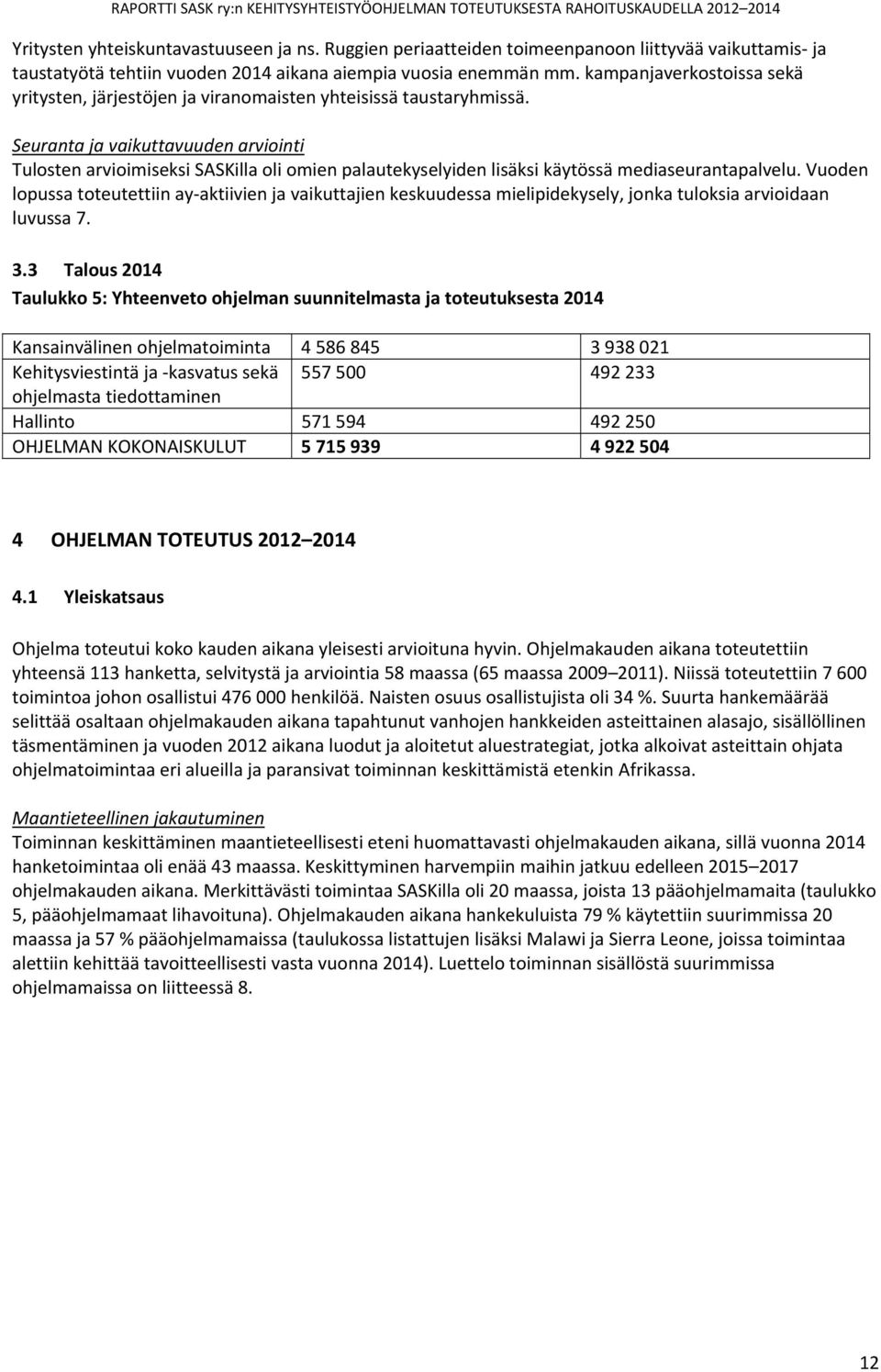 Seuranta ja vaikuttavuuden arviointi Tulosten arvioimiseksi SASKilla oli omien palautekyselyiden lisäksi käytössä mediaseurantapalvelu.