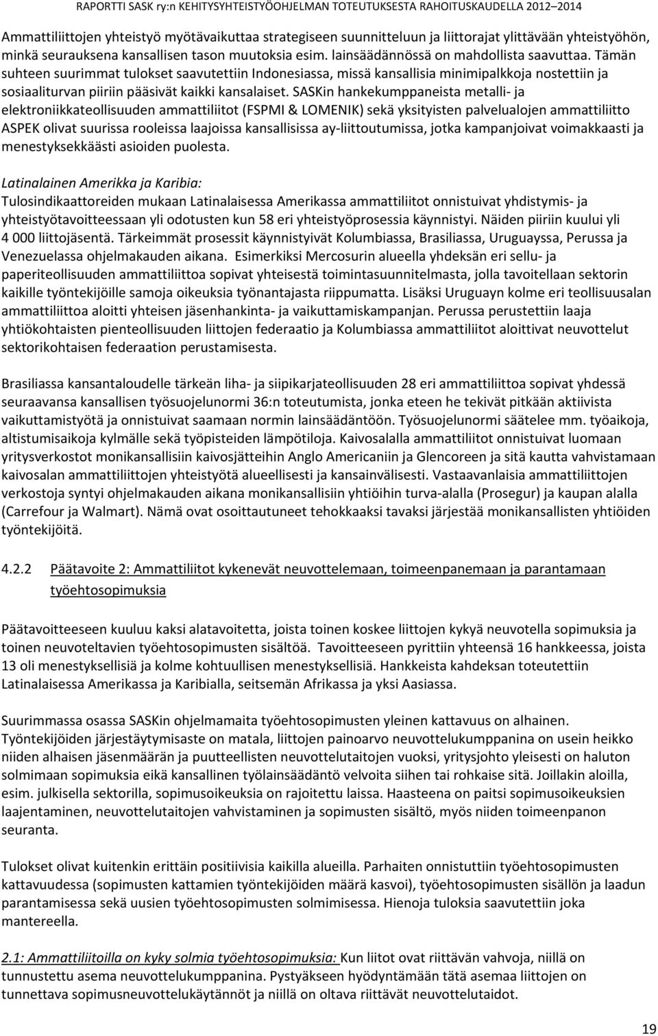 SASKin hankekumppaneista metalli ja elektroniikkateollisuuden ammattiliitot (FSPMI & LOMENIK) sekä yksityisten palvelualojen ammattiliitto ASPEK olivat suurissa rooleissa laajoissa kansallisissa ay