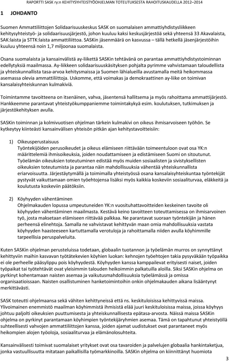 SASKin jäsenmäärä on kasvussa tällä hetkellä jäsenjärjestöihin kuuluu yhteensä noin 1,7 miljoonaa suomalaista.