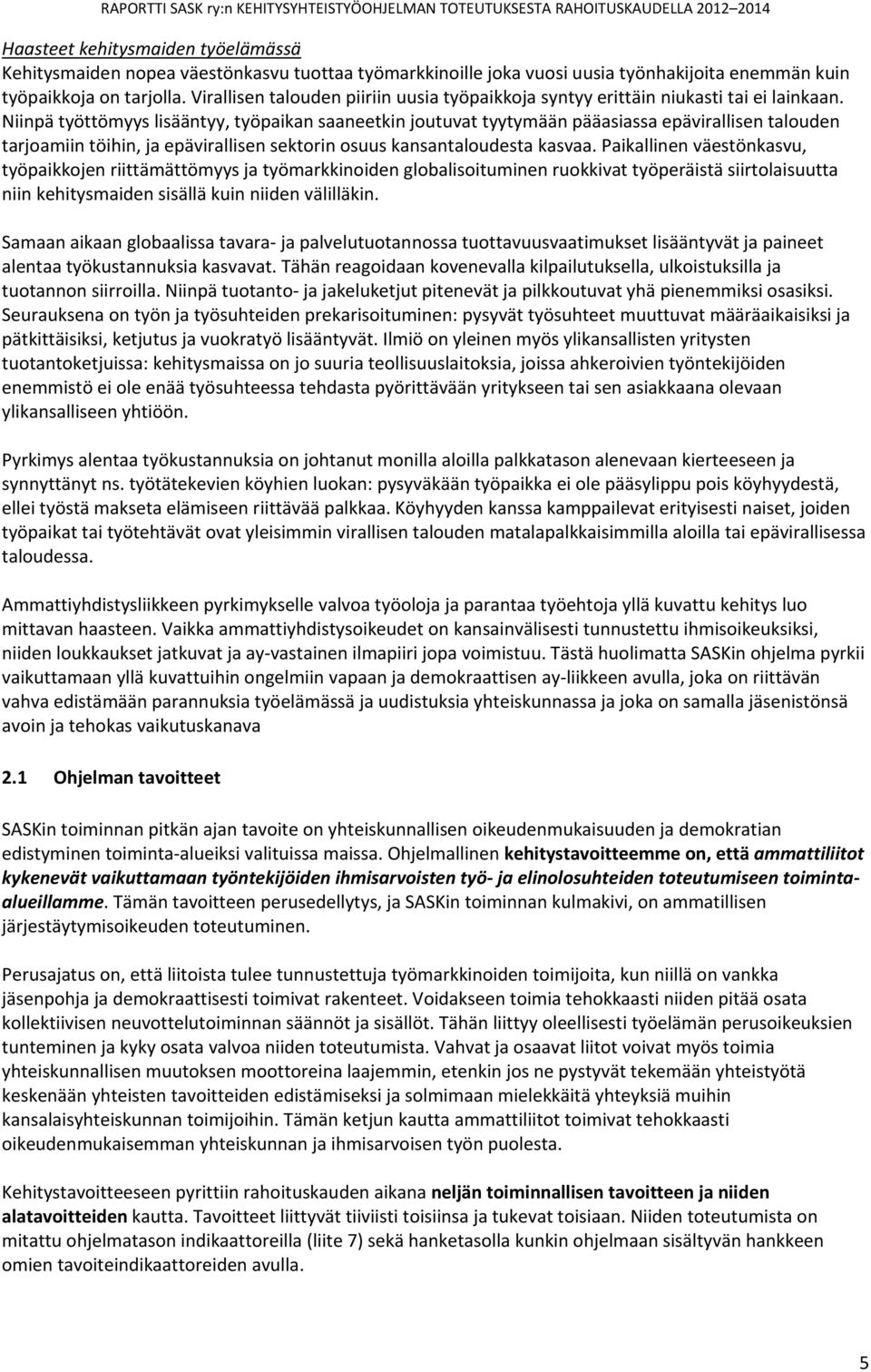 Niinpä työttömyys lisääntyy, työpaikan saaneetkin joutuvat tyytymään pääasiassa epävirallisen talouden tarjoamiin töihin, ja epävirallisen sektorin osuus kansantaloudesta kasvaa.