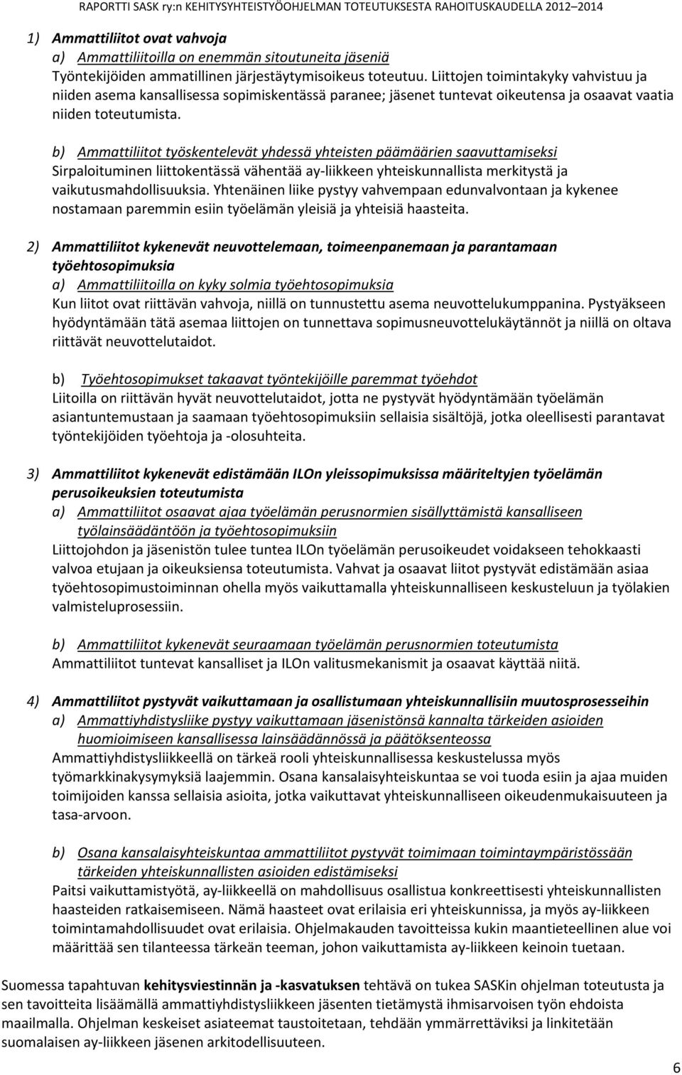 b) Ammattiliitot työskentelevät yhdessä yhteisten päämäärien saavuttamiseksi Sirpaloituminen liittokentässä vähentää ay liikkeen yhteiskunnallista merkitystä ja vaikutusmahdollisuuksia.