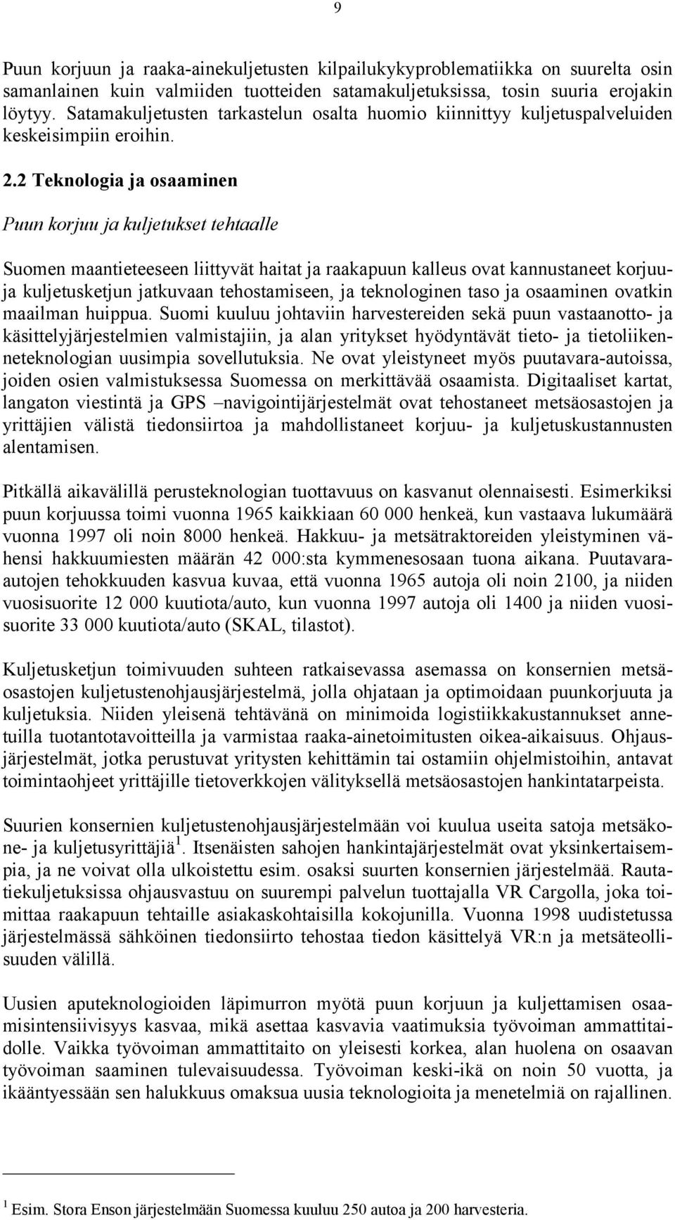 2 Teknologia ja osaaminen Puun korjuu ja kuljetukset tehtaalle Suomen maantieteeseen liittyvät haitat ja raakapuun kalleus ovat kannustaneet korjuuja kuljetusketjun jatkuvaan tehostamiseen, ja