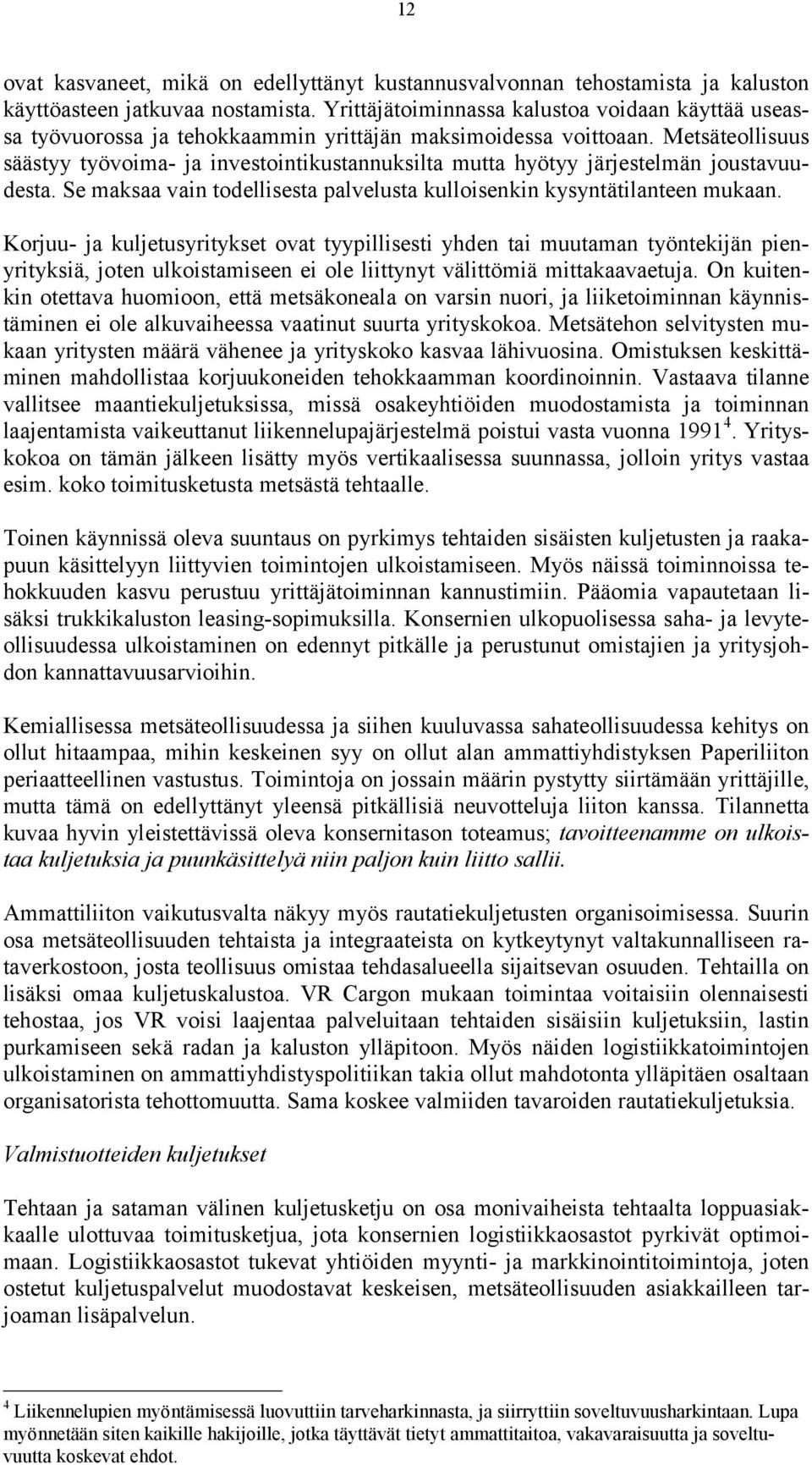 Metsäteollisuus säästyy työvoima- ja investointikustannuksilta mutta hyötyy järjestelmän joustavuudesta. Se maksaa vain todellisesta palvelusta kulloisenkin kysyntätilanteen mukaan.