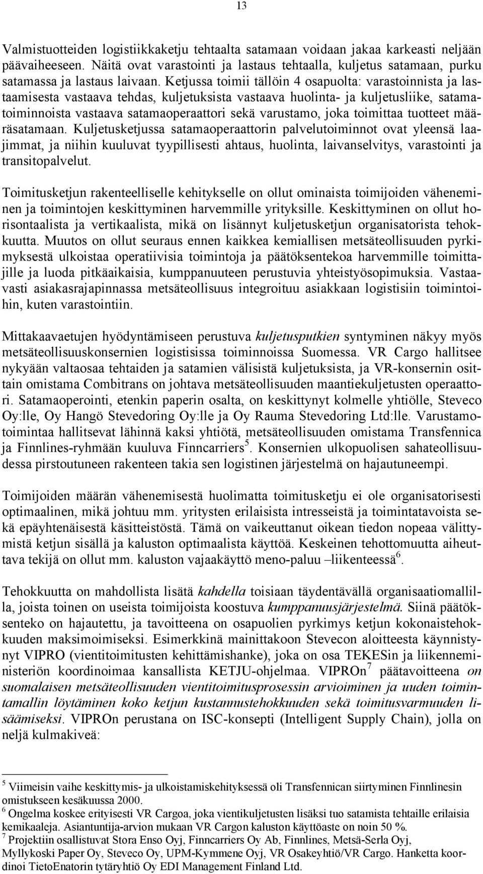 Ketjussa toimii tällöin 4 osapuolta: varastoinnista ja lastaamisesta vastaava tehdas, kuljetuksista vastaava huolinta- ja kuljetusliike, satamatoiminnoista vastaava satamaoperaattori sekä varustamo,