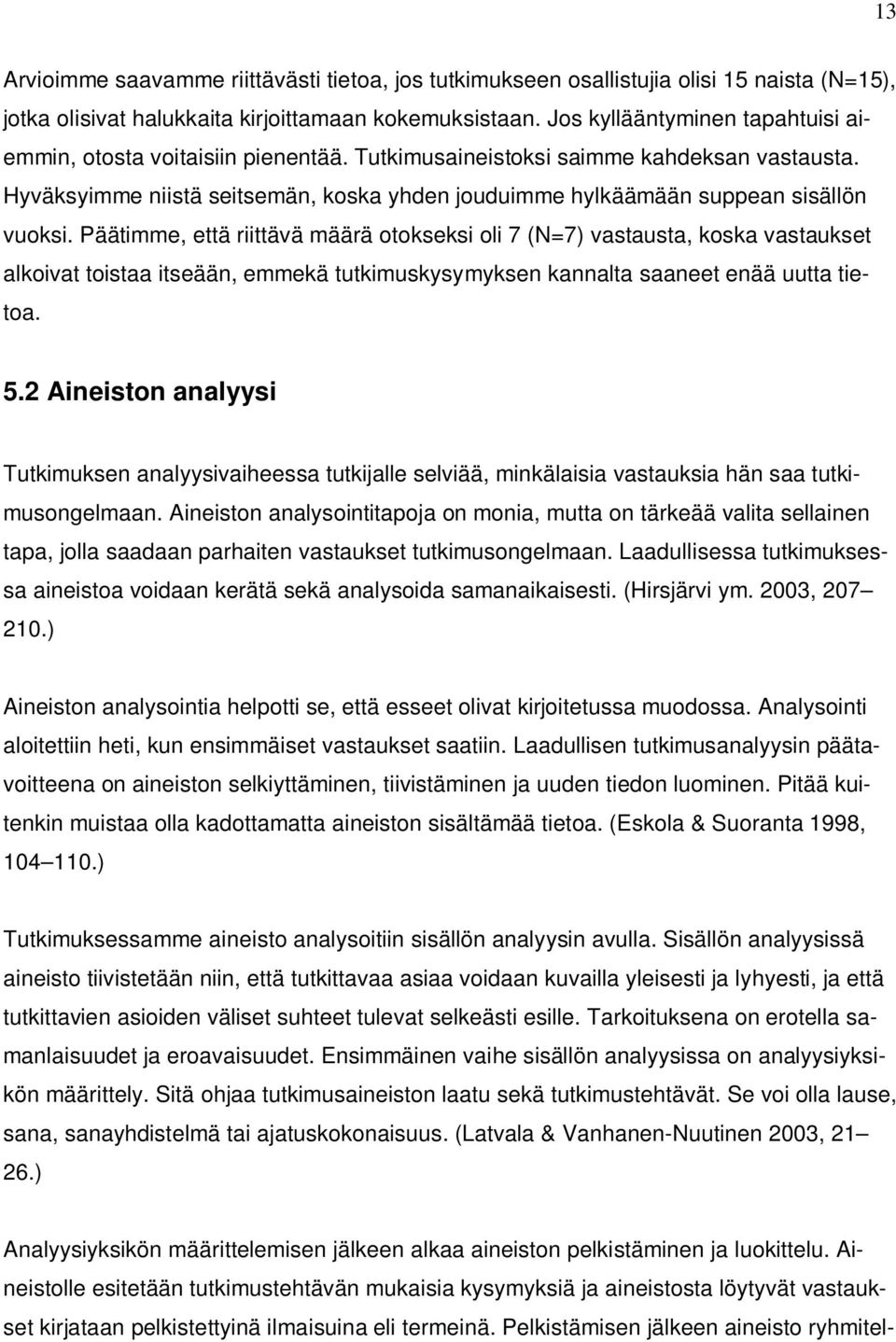 Hyväksyimme niistä seitsemän, koska yhden jouduimme hylkäämään suppean sisällön vuoksi.