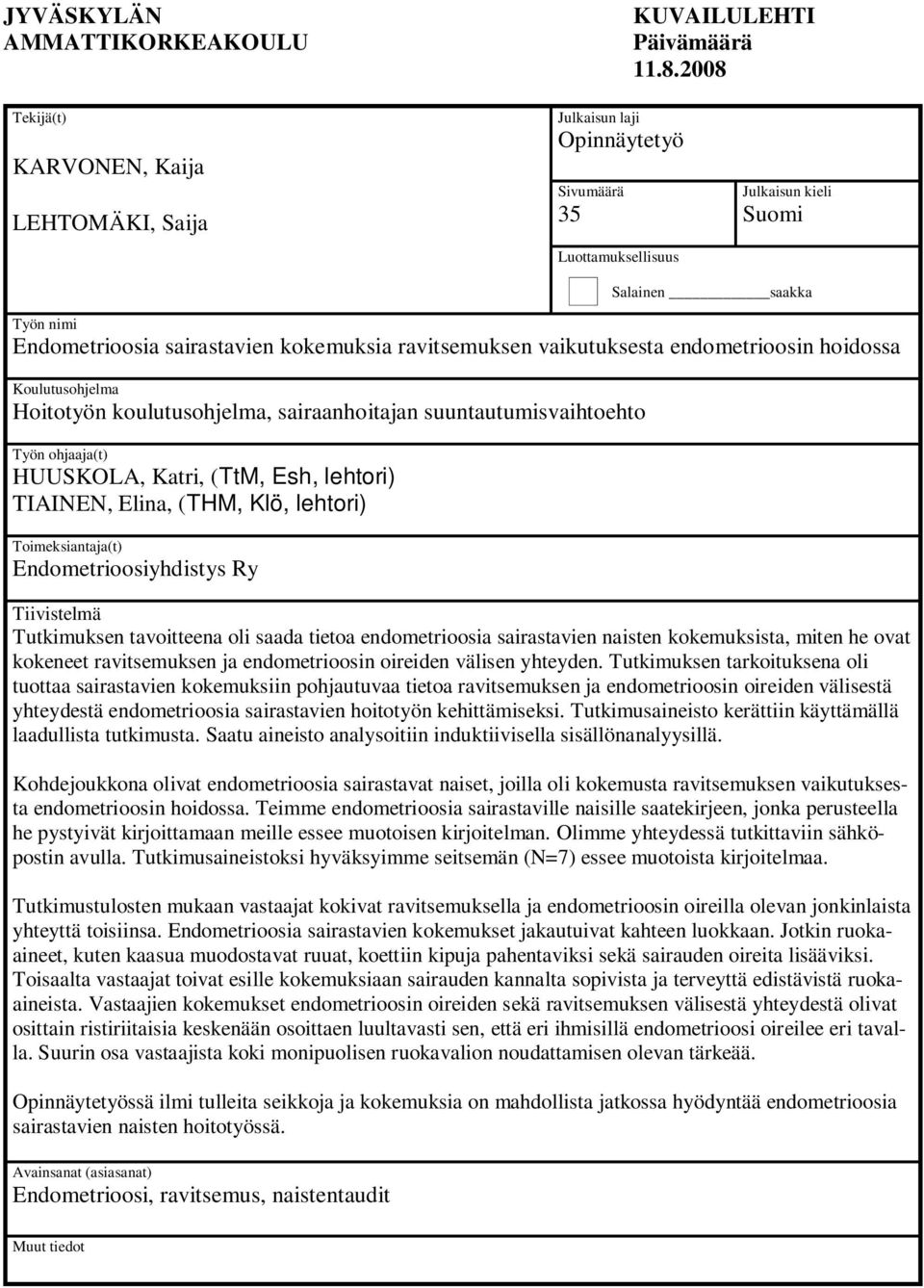ravitsemuksen vaikutuksesta endometrioosin hoidossa Koulutusohjelma Hoitotyön koulutusohjelma, sairaanhoitajan suuntautumisvaihtoehto Työn ohjaaja(t) HUUSKOLA, Katri, (TtM, Esh, lehtori) TIAINEN,
