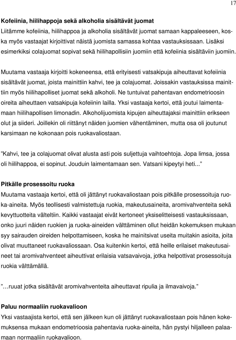 Muutama vastaaja kirjoitti kokeneensa, että erityisesti vatsakipuja aiheuttavat kofeiinia sisältävät juomat, joista mainittiin kahvi, tee ja colajuomat.