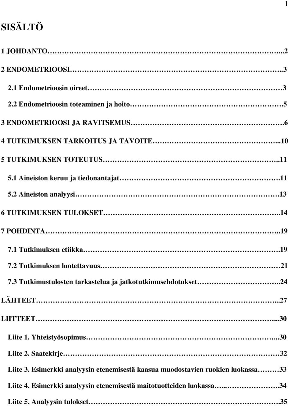 1 Tutkimuksen etiikka.19 7.2 Tutkimuksen luotettavuus 21 7.3 Tutkimustulosten tarkastelua ja jatkotutkimusehdotukset..24 LÄHTEET...27 LIITTEET...30 Liite 1. Yhteistyösopimus.