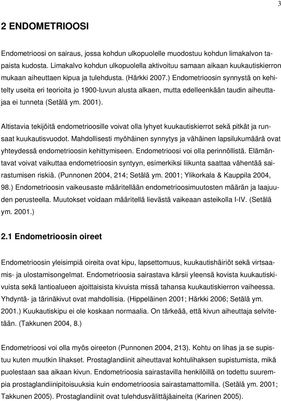 ) Endometrioosin synnystä on kehitelty useita eri teorioita jo 1900-luvun alusta alkaen, mutta edelleenkään taudin aiheuttajaa ei tunneta (Setälä ym. 2001).