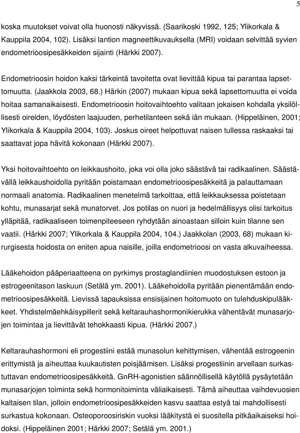 Endometrioosin hoidon kaksi tärkeintä tavoitetta ovat lievittää kipua tai parantaa lapsettomuutta. (Jaakkola 2003, 68.) Härkin (2007) mukaan kipua sekä lapsettomuutta ei voida hoitaa samanaikaisesti.