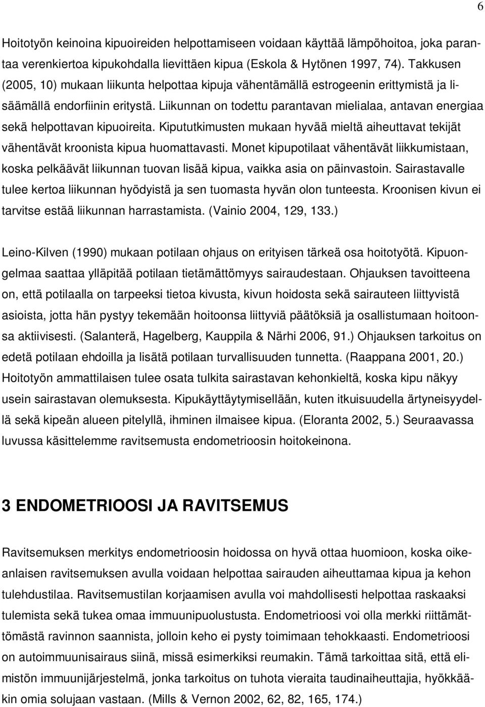 Liikunnan on todettu parantavan mielialaa, antavan energiaa sekä helpottavan kipuoireita. Kipututkimusten mukaan hyvää mieltä aiheuttavat tekijät vähentävät kroonista kipua huomattavasti.