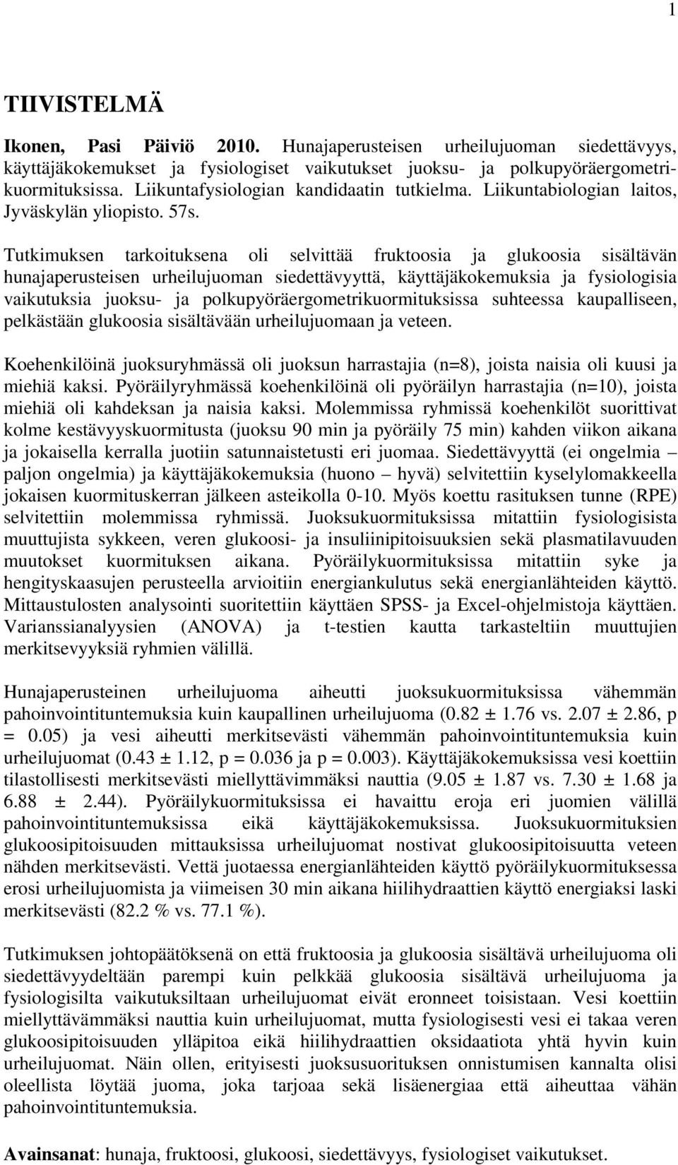 Tutkimuksen tarkoituksena oli selvittää fruktoosia ja glukoosia sisältävän hunajaperusteisen urheilujuoman siedettävyyttä, käyttäjäkokemuksia ja fysiologisia vaikutuksia juoksu- ja