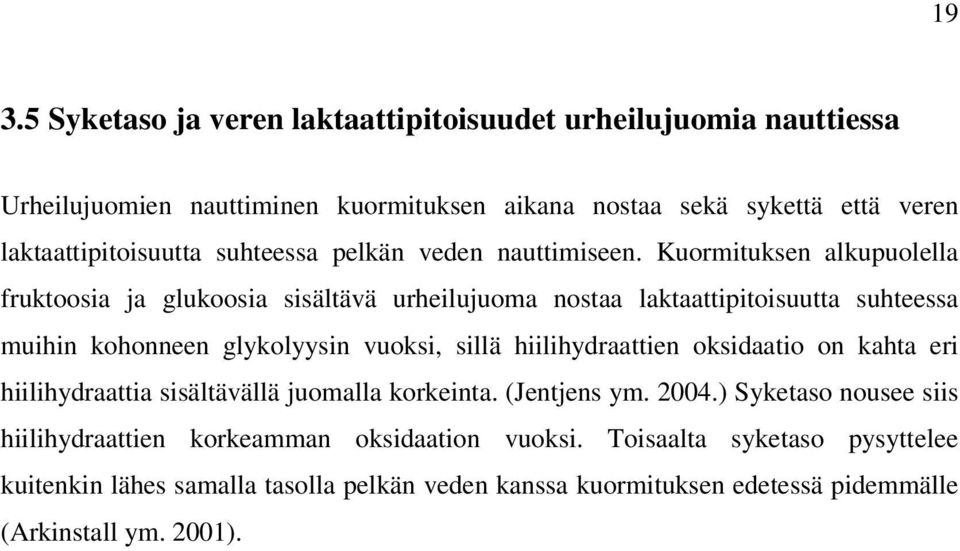 Kuormituksen alkupuolella fruktoosia ja glukoosia sisältävä urheilujuoma nostaa laktaattipitoisuutta suhteessa muihin kohonneen glykolyysin vuoksi, sillä