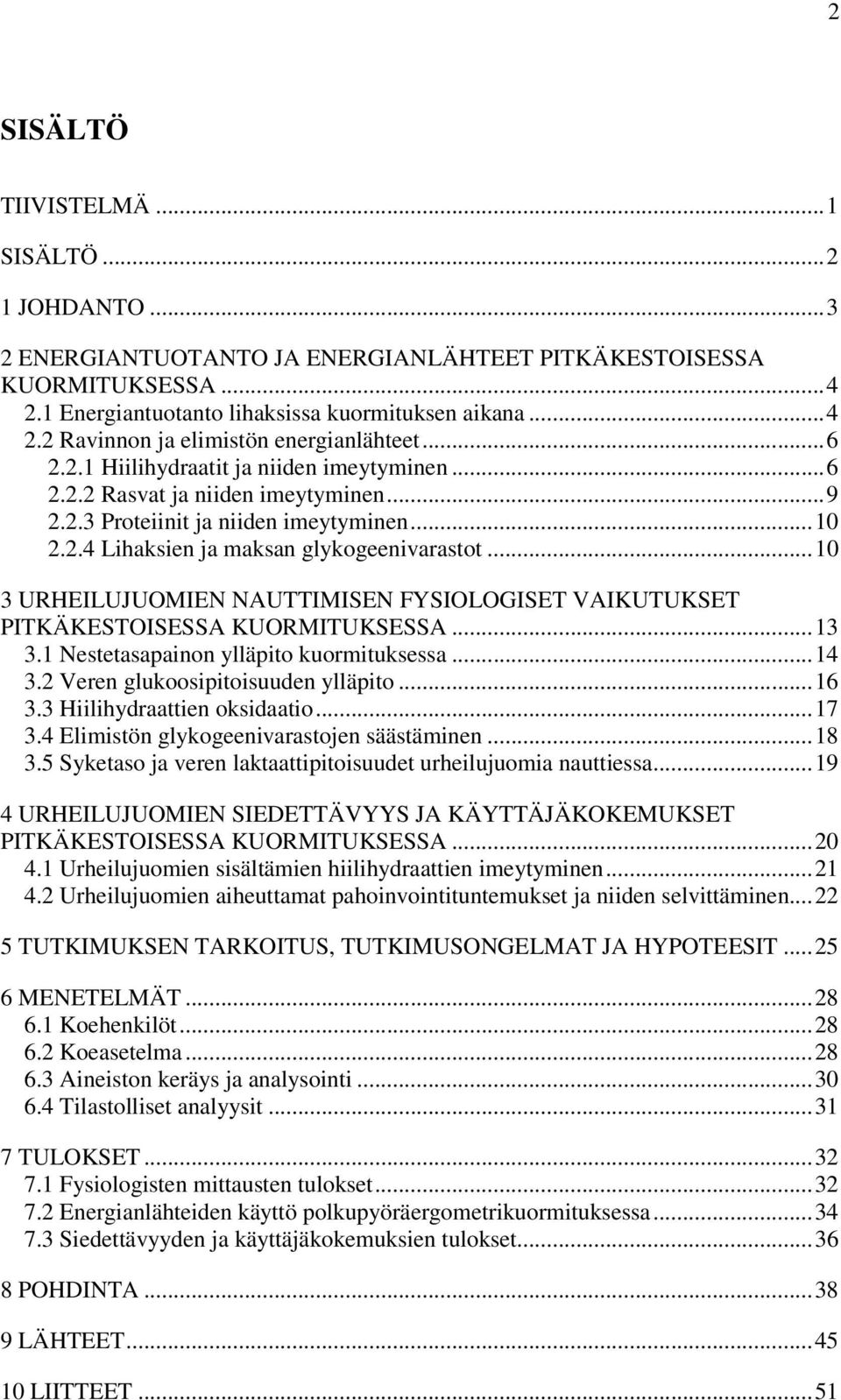 .. 10 3 URHEILUJUOMIEN NAUTTIMISEN FYSIOLOGISET VAIKUTUKSET PITKÄKESTOISESSA KUORMITUKSESSA... 13 3.1 Nestetasapainon ylläpito kuormituksessa... 14 3.2 Veren glukoosipitoisuuden ylläpito... 16 3.