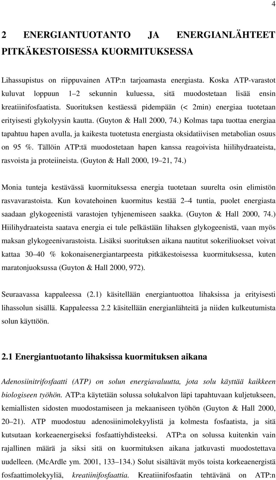 Suorituksen kestäessä pidempään (< 2min) energiaa tuotetaan erityisesti glykolyysin kautta. (Guyton & Hall 2000, 74.