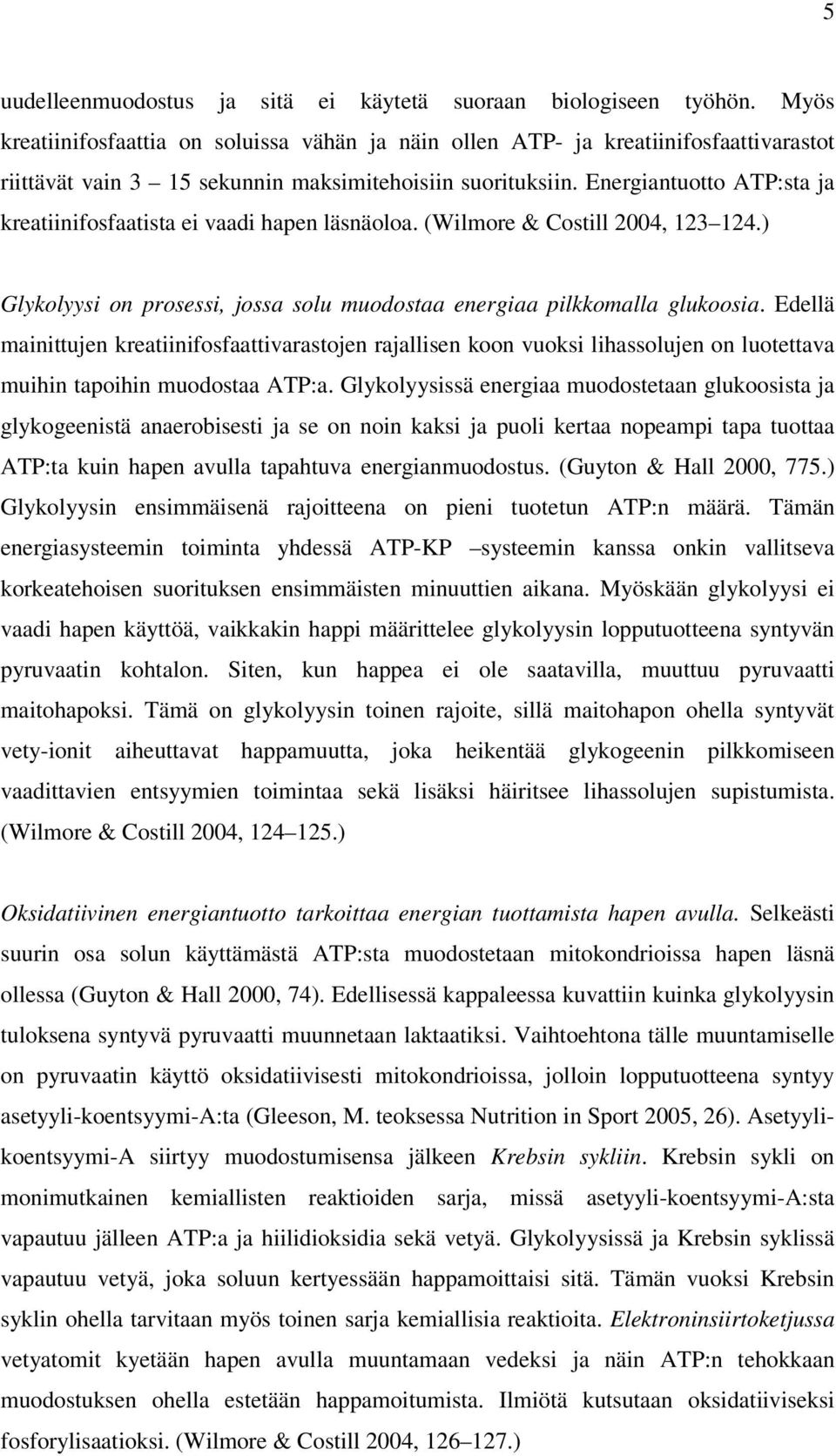 Energiantuotto ATP:sta ja kreatiinifosfaatista ei vaadi hapen läsnäoloa. (Wilmore & Costill 2004, 123 124.) Glykolyysi on prosessi, jossa solu muodostaa energiaa pilkkomalla glukoosia.