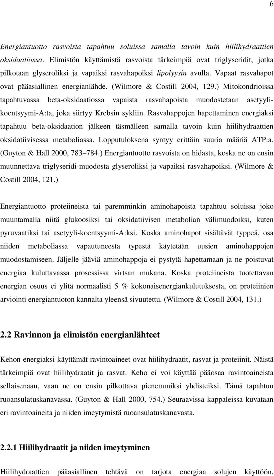 (Wilmore & Costill 2004, 129.) Mitokondrioissa tapahtuvassa beta-oksidaatiossa vapaista rasvahapoista muodostetaan asetyylikoentsyymi-a:ta, joka siirtyy Krebsin sykliin.