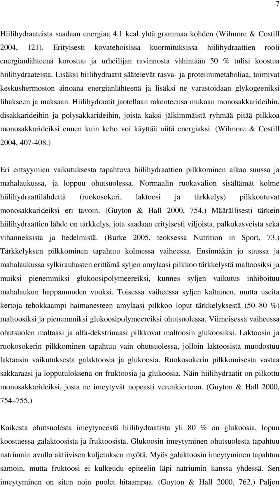 Lisäksi hiilihydraatit säätelevät rasva- ja proteiinimetaboliaa, toimivat keskushermoston ainoana energianlähteenä ja lisäksi ne varastoidaan glykogeeniksi lihakseen ja maksaan.