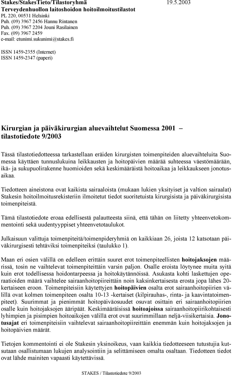 fi ISSN 1459-2355 (Internet) ISSN 1459-2347 (paperi) Kirurgian ja päiväkirurgian aluevaihtelut Suomessa 2001 tilastotiedote 9/2003 Tässä tilastotiedotteessa tarkastellaan eräiden kirurgisten