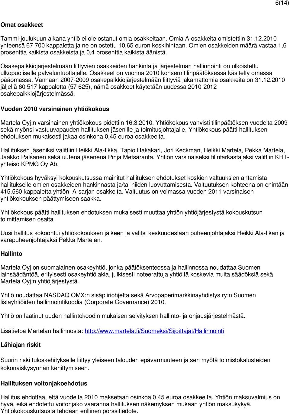 Osakepalkkiojärjestelmään liittyvien osakkeiden hankinta ja järjestelmän hallinnointi on ulkoistettu ulkopuoliselle palveluntuottajalle.