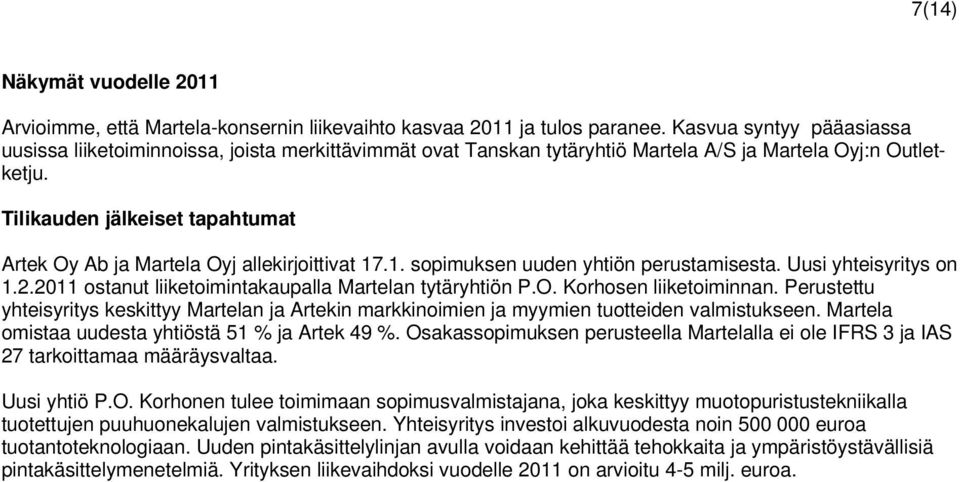 Tilikauden jälkeiset tapahtumat Artek Oy Ab ja Martela Oyj allekirjoittivat 17.1. sopimuksen uuden yhtiön perustamisesta. Uusi yhteisyritys on 1.2.