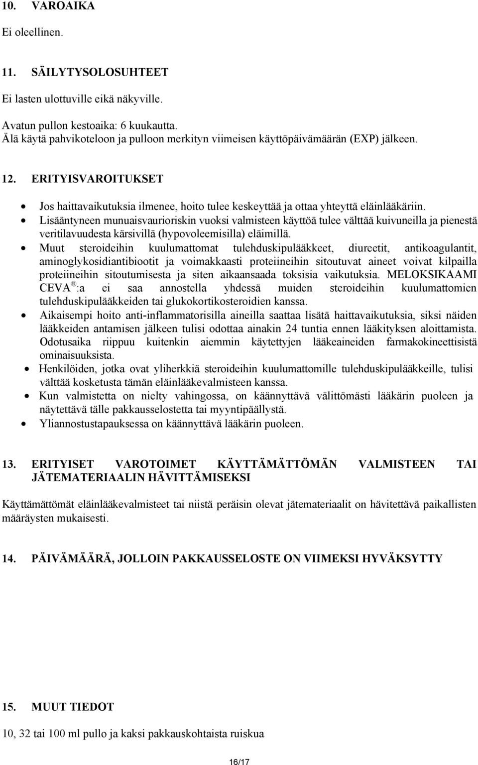 Lisääntyneen munuaisvaurioriskin vuoksi valmisteen käyttöä tulee välttää kuivuneilla ja pienestä veritilavuudesta kärsivillä (hypovoleemisilla) eläimillä.