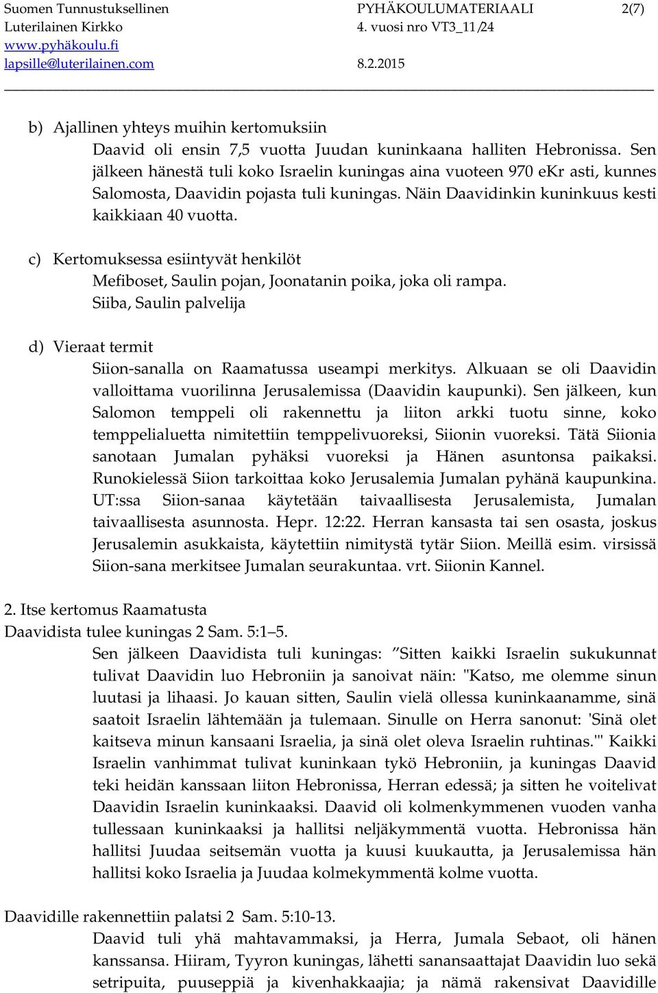 c) Kertomuksessa esiintyvät henkilöt Mefiboset, Saulin pojan, Joonatanin poika, joka oli rampa. Siiba, Saulin palvelija d) Vieraat termit Siion-sanalla on Raamatussa useampi merkitys.