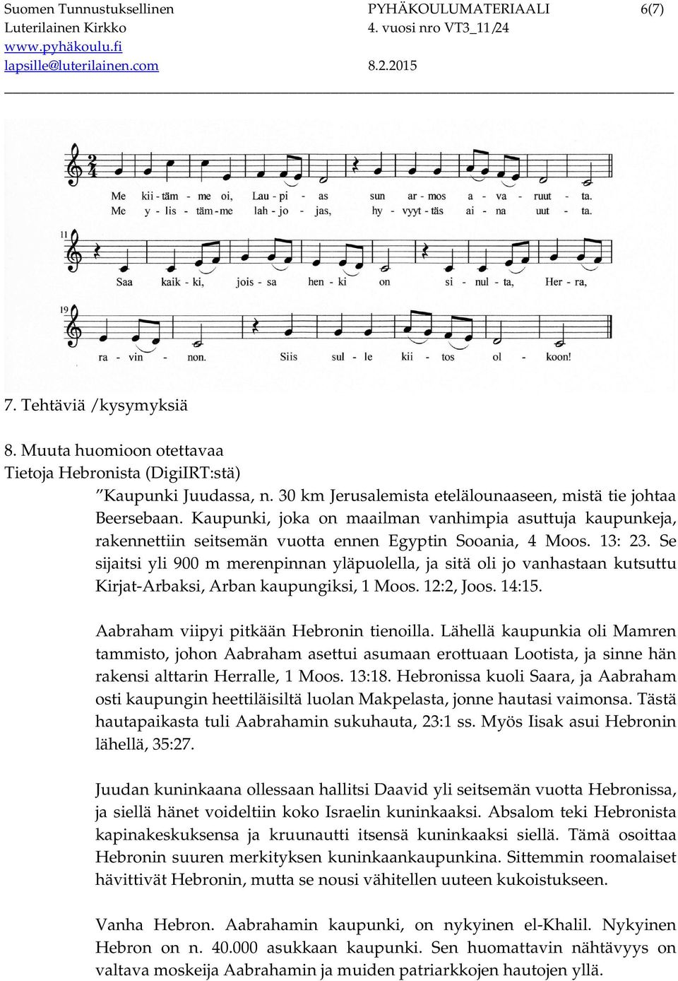 Se sijaitsi yli 900 m merenpinnan yläpuolella, ja sitä oli jo vanhastaan kutsuttu Kirjat-Arbaksi, Arban kaupungiksi, 1 Moos. 12:2, Joos. 14:15. Aabraham viipyi pitkään Hebronin tienoilla.