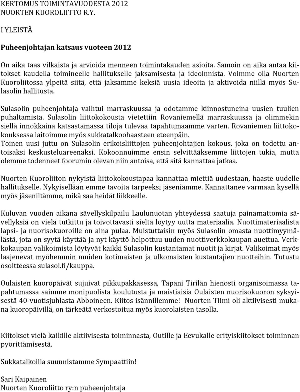 Voimme olla Nuorten Kuoroliitossa ylpeitä siitä, että jaksamme keksiä uusia ideoita ja aktivoida niillä myös Sulasolin hallitusta.