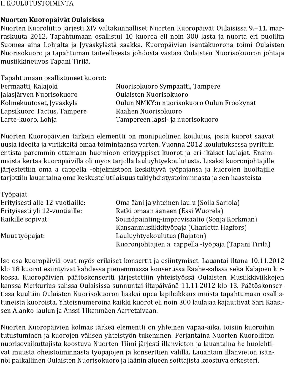 Kuoropäivien isäntäkuorona toimi Oulaisten Nuorisokuoro ja tapahtuman taiteellisesta johdosta vastasi Oulaisten Nuorisokuoron johtaja musiikkineuvos Tapani Tirilä.