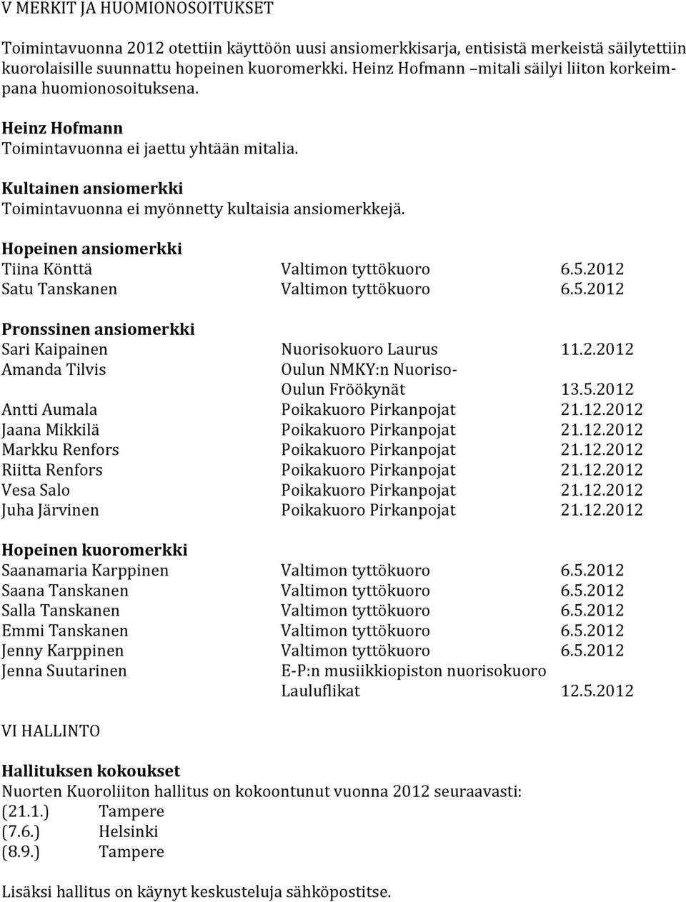 Hopeinen ansiomerkki Tiina Könttä Valtimon tyttökuoro 6.5.2012 Satu Tanskanen Valtimon tyttökuoro 6.5.2012 Pronssinen ansiomerkki Sari Kaipainen Nuorisokuoro Laurus 11.2.2012 Amanda Tilvis Oulun NMKY:n Nuoriso- Oulun Fröökynät 13.