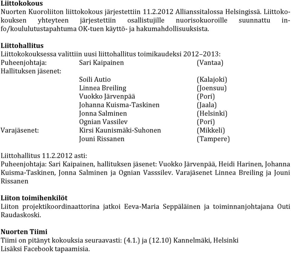 Liittohallitus Liittokokouksessa valittiin uusi liittohallitus toimikaudeksi 2012 2013: Puheenjohtaja: Sari Kaipainen (Vantaa) Hallituksen jäsenet: Soili Autio (Kalajoki) Linnea Breiling (Joensuu)