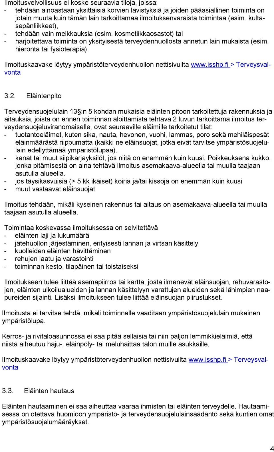 kosmetiikkaosastot) tai - harjoitettava toiminta on yksityisestä terveydenhuollosta annetun lain mukaista (esim. hieronta tai fysioterapia).