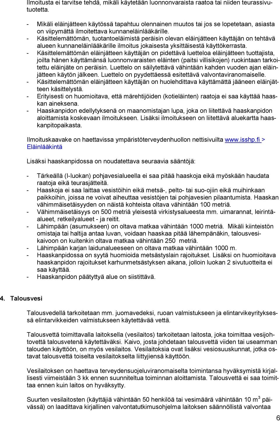 - Käsittelemättömän, tuotantoeläimistä peräisin olevan eläinjätteen käyttäjän on tehtävä alueen kunnaneläinlääkärille ilmoitus jokaisesta yksittäisestä käyttökerrasta.