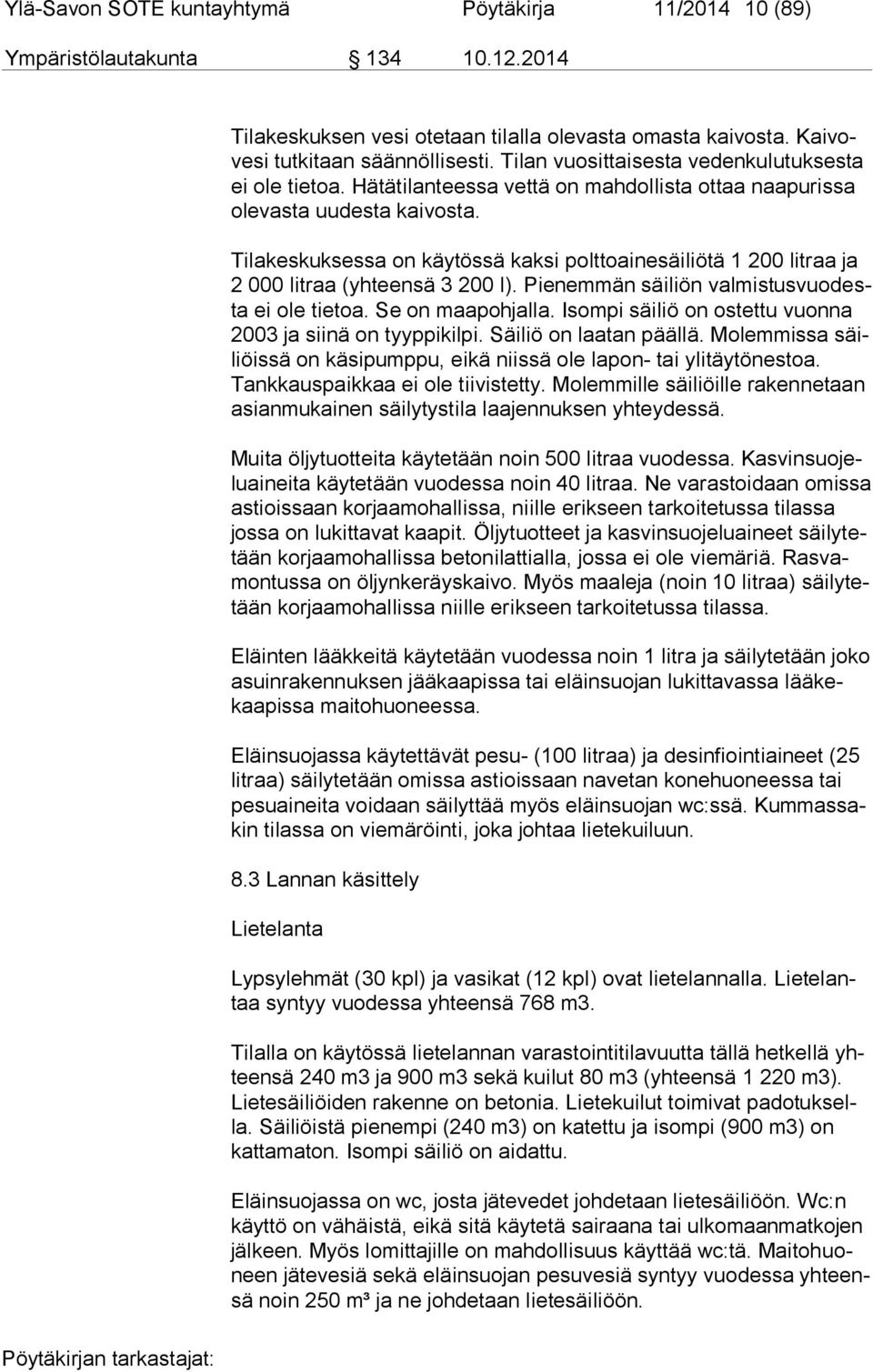 Tilakeskuksessa on käytössä kaksi polttoainesäiliötä 1 200 litraa ja 2 000 litraa (yhteensä 3 200 l). Pienemmän säiliön val mis tus vuo desta ei ole tietoa. Se on maapohjalla.