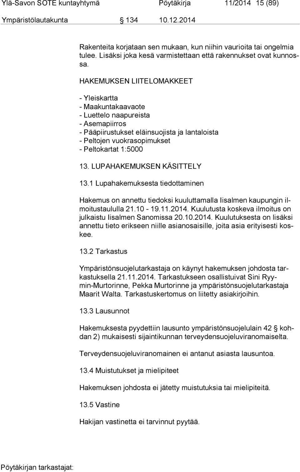 HAKEMUKSEN LIITELOMAKKEET - Yleiskartta - Maakuntakaavaote - Luettelo naapureista - Asemapiirros - Pääpiirustukset eläinsuojista ja lantaloista - Peltojen vuokrasopimukset - Peltokartat 1:5000 13.