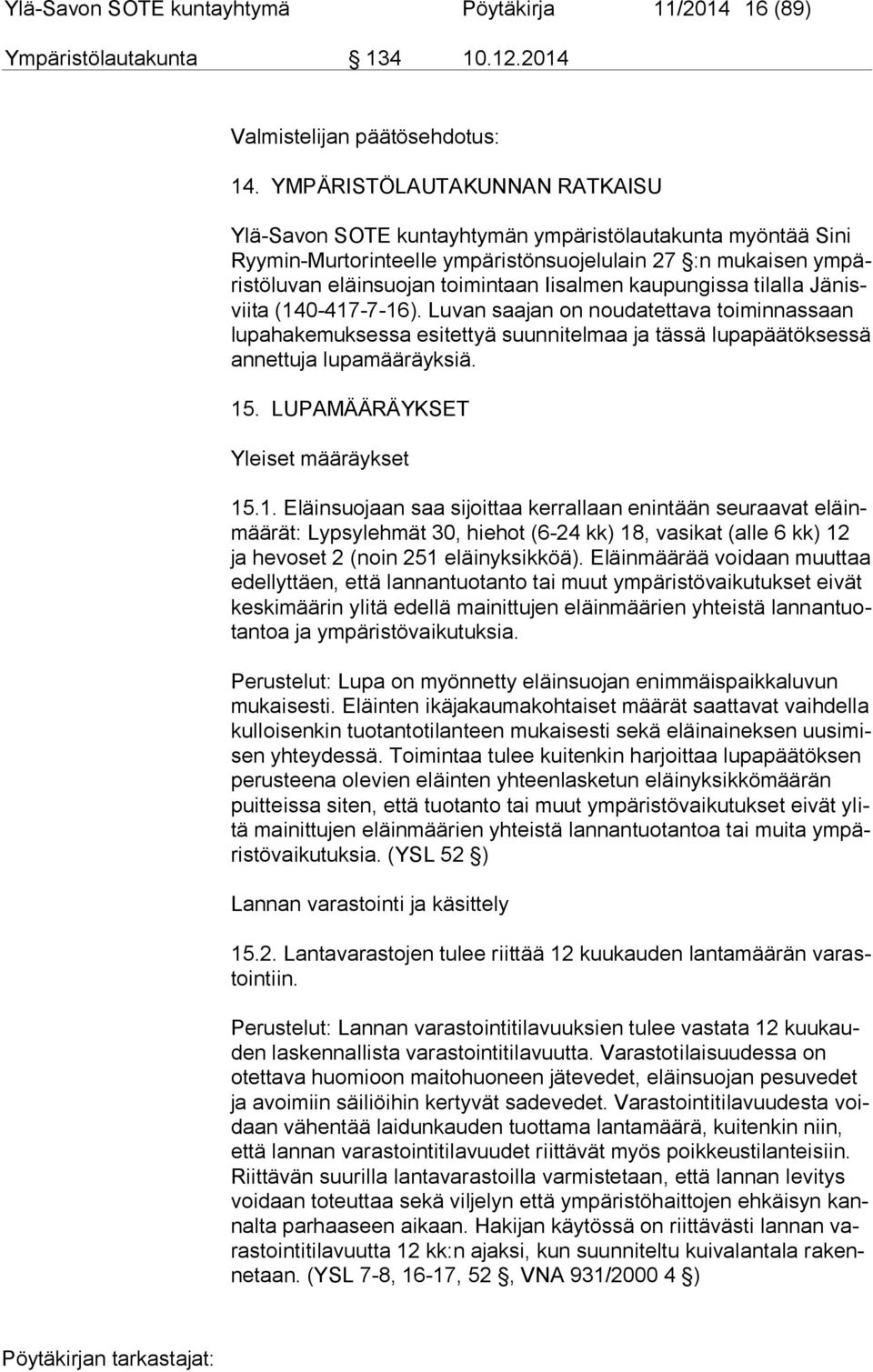 Iisalmen kaupungissa tilalla Jä nisvii ta (140-417-7-16). Luvan saajan on noudatettava toiminnassaan lu pa ha ke muk ses sa esitettyä suunnitelmaa ja tässä lupapäätöksessä an net tu ja lupamääräyksiä.