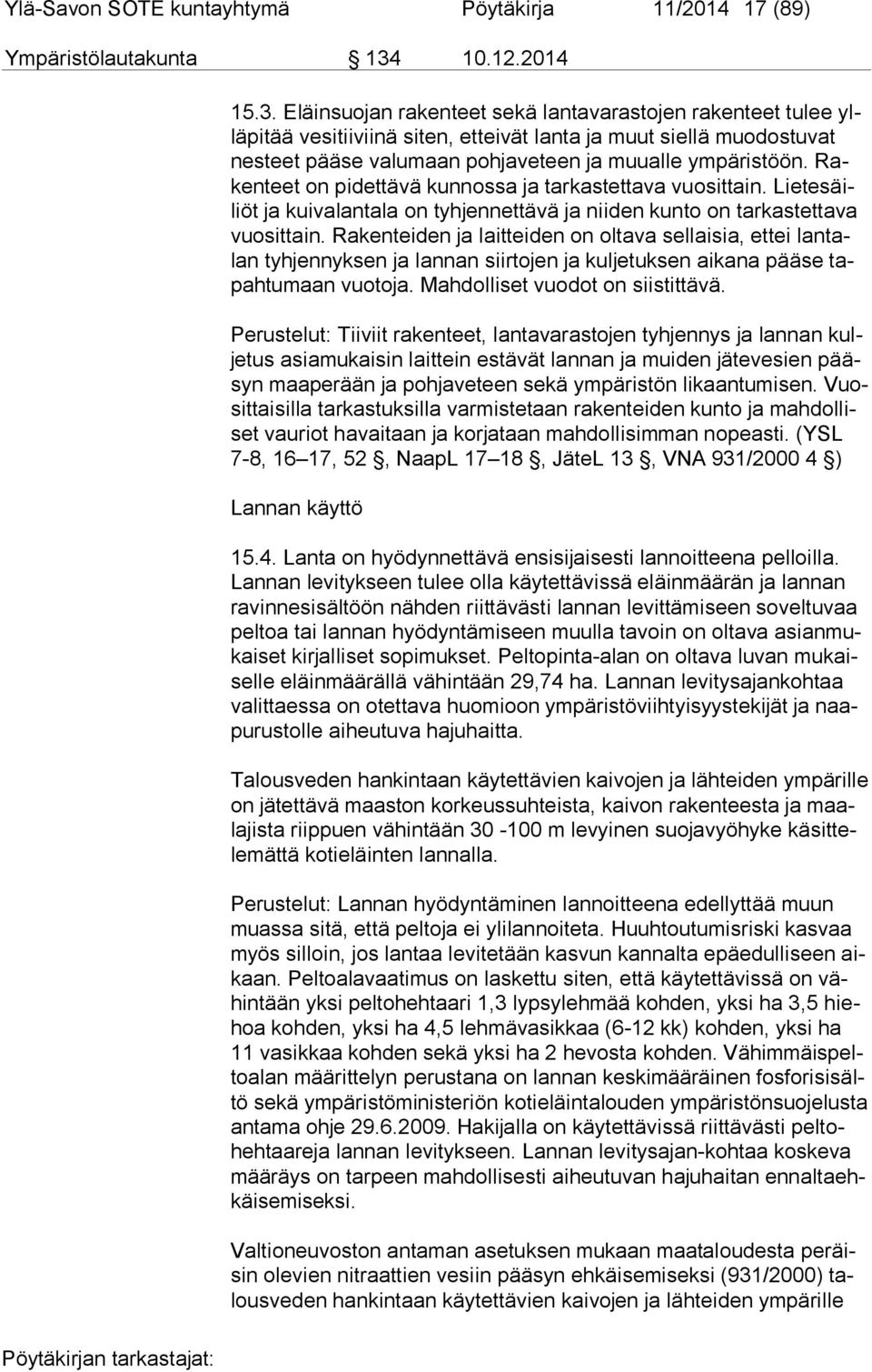 Eläinsuojan rakenteet sekä lantavarastojen rakenteet tulee yllä pi tää vesitiiviinä siten, etteivät lanta ja muut siellä muodostuvat nes teet pääse valumaan pohjaveteen ja muualle ympäristöön.