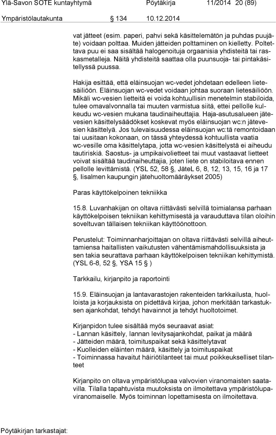 Näitä yhdisteitä saattaa olla puunsuoja- tai pin ta kä sitel lys sä puussa. Hakija esittää, että eläinsuojan wc-vedet johdetaan edelleen lie tesäi li öön.